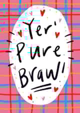 Yer' Pure Braw! Greetings Card created by Claire Barclay