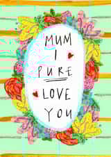 Mum I PURE Love You! Greetings Card created by Claire Barclay
