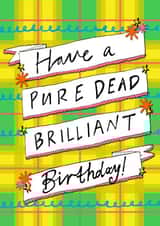 Have a Pure Dead Brilliant Birthday! Greetings Card created by Claire Barclay