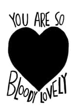 You Are So Bloody Lovely created by Rochelle Asquith