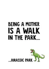 Funny Mothers Day Card - Jurassic Park - Joke - Being A Mother Is A Walk In The Park...Jurassic Park created by Phaedra Peer