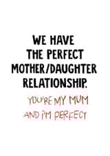 Funny Mothers Day Card - Mum - We Have The Perfect Mother/Daughter Relationship created by Phaedra Peer