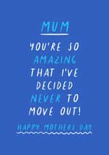 Funny Mothers Day Card - Mum - You're So Amazing That I've Decided Never To Move Out created by Flourish Paperworks