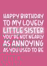'Not Nearly As Annoying As You Used To Be' Funny Sister Birthday Card created by Brogan Thomas