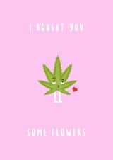 I bought you some flowers cannabis card 1001 created by Canna Cards