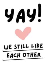 Yay We Still Like Each Other created by Kelly May