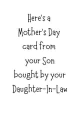Funny Mothers Day Card - Mother In Law - Here's A Mother's Day Card From Your Son Bought By Your Daughter-In-Law created by Tancraftic