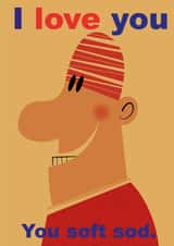 I love you, you soft sod created by John Haslam