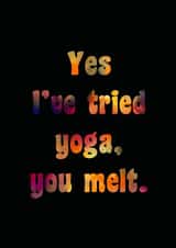 Yes I’ve tried yoga, you melt. created by Catharsis Arts