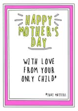 Cheeky Mothers Day Card - Mum - With Love From Your Only Child That Matters created by Go La La!