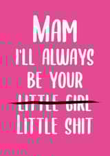 Rude Mothers Day Card - Mam - I'll Always Be Your Little Shit created by This is Awesome