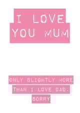 I Love You Mum, Slightly More Than Dad created by Rude Cards