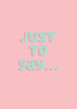 Just to say… created by Danielle Harlow