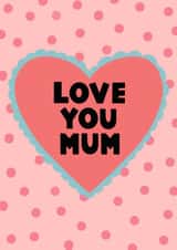 Cute Mothers Day Card - Mum - Heart - Love You Mum created by This Gal Designs