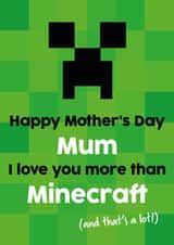 Cute Mothers Day Card - Mum - Minecraft - Happy Mother's Day Mum I Love You More Than Minecraft created by Tiger Feet Creations