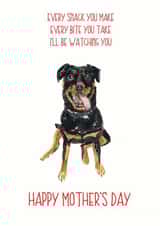 Funny Mothers Day Card - Mum - From The Dog - Every Snack You Make Every Bite You Take I'll Be Watching You created by Sarah Maddox