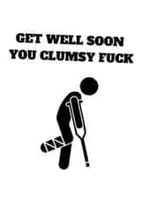 Get well soon you clumsy fuck created by No Filter Cards