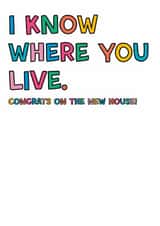 Funny Rainbow Typography New Home Card - I Know Where You Live - Congrats On The New House created by Colourful Life