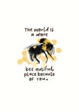 The world is a more bee-autiful place because of you created by Leaf Lane Studio