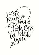 If Mum’s Were Flower’s I’d pick you Mother’s Day Card created by Megan Dawson