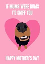 Funny Mothers Day Card - Mum - From The Dog - If Mums Were Bums I'd Sniff You created by Miss Tash