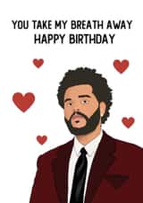 You Take My Breath Away - The Weeknd Birthday Card  created by Certi Celebrations