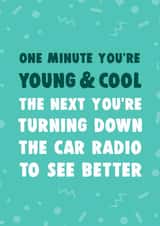 Funny Birthday Card - One Minute You're Young And Cool: The Next You're Turning Down The Car Radio To See Better created by Dolli Does Design