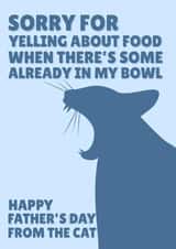Funny Fathers Day Card - Dad - Cat - Sorry For Yelling About Food When There's Some Already In My Bowl created by PopDogShop