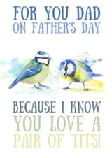Cheeky Blue Tit Fathers Day Card - Dad - Birds - For You Dad On Father's Day Because I Know You Love A Pair Of Tits! created by Kate Garrett