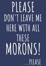 Please Don't Leave Me With All These Morons created by TIMLSET