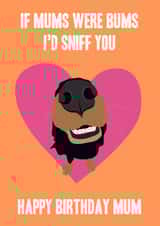 If Mums were Bums I'd Sniff You Birthday Card created by Miss Tash