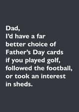 Funny Atypical Typography Father's Day Card - Dad - I'd Have A Far Better Choice Of Father's Day Cards If You Played Golf, Followed The Football, Or Took And Interest In Sheds created by whimsical AF