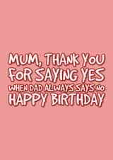 Mum's Birthday Card - Funny - say yes - dad says no created by @EmilySwallow