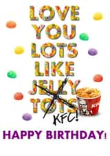 Love You Lots Like Jelly Tots (KFC!) Birthday Card created by Bad Manners