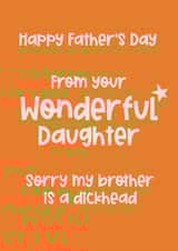Rude Typography Fathers Day Card - Dad - From Your Wonderful Daughter - Sorry My Brother Is A Dickhead created by Giddy Kipper