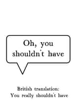 Funny 'you shouldn't have' Birthday card written by Very British Problems, illustrated by Pack a Punch Designs created by Very British Problems