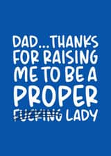 Rude Typography Fathers Day Card - Dad - Thanks For Raising Me To Be A Proper Fucking Lady created by Brogan Thomas