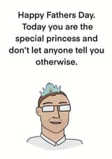 Funny Fathers Day Card - Dad - Today You Are The Special Princess And Don't Let Anyone Tell You Otherwise created by Childish Ramblings