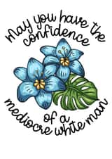 May you have the confidence of a mediocre white man created by Muggins Northeast