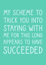 Funny Typography Anniversary Card - My Scheme To Trick You Into Staying With Me For This Long Appears To Have Succeeded created by @StarBerry