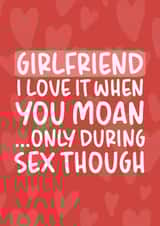'I Love It When You Moan' Cheeky and Rude Girlfriend Birthday Card created by Brogan Thomas
