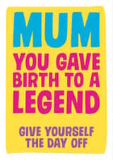 Mum you gave birth to a legend created by Dean Morris Cards