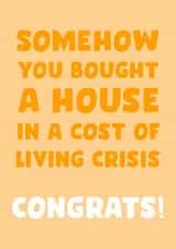 Funny Typography New Home Card - Cost Of Living Crisis - Congrats - Somehow You Bought A House In A Cost Of Living Crisis created by Josh Daniel