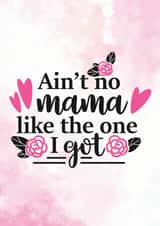 Ain't No Mama Like The One I Got - Birthday Card created by Newly Beloved