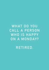 'What do you call a person who is happy on a monday? Retired' Card created by Danielle Ellen