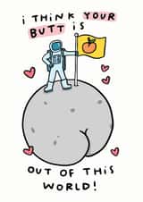 I Think Your Butt Is Out Of This World created by Arrow Gift Co