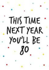 79th birthday greeting, next year you will be 80.  created by Superlush Cards