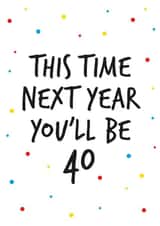 39th birthday greeting, next year you will be 40 created by Superlush Cards
