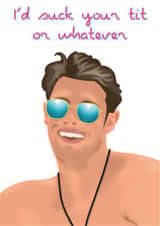 I’d suck your tit or whatever - Andrew, Love Island created by Even Kim Kardashian Sh*ts