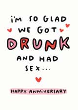 Cheeky Drunken Sex Typography Anniversary Card - I'm So Glad We Got Drunk And Had Sex...Happy Anniversary created by Arrow Gift Co